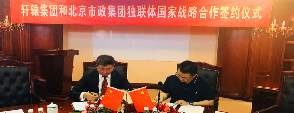 轩辕集团与北京市政集团签订独联体国家战略合作协议